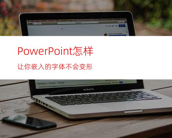 PowerPoint怎样让你嵌入的字体不会变形