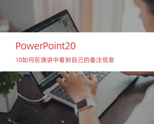 PowerPoint2010如何在演讲中看到自己的备注信息