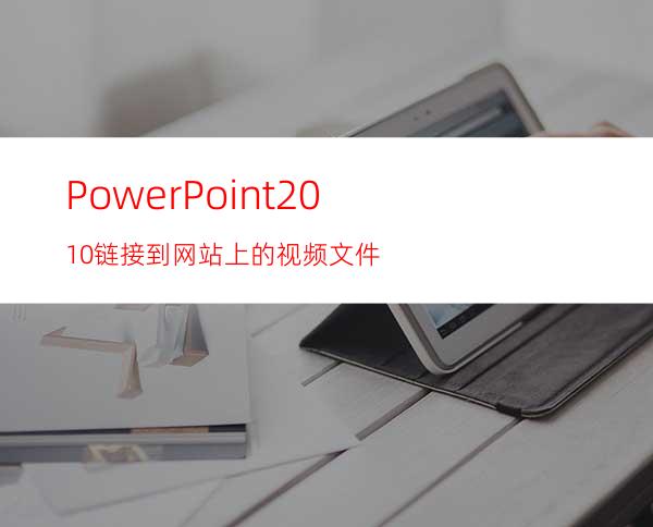PowerPoint2010链接到网站上的视频文件