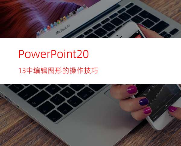 PowerPoint2013中编辑图形的操作技巧