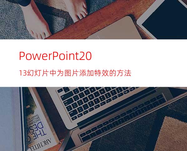 PowerPoint2013幻灯片中为图片添加特效的方法