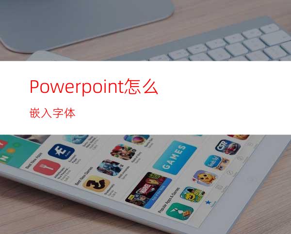 Powerpoint怎么嵌入字体