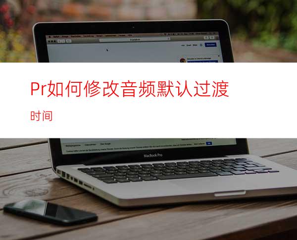 Pr如何修改音频默认过渡时间