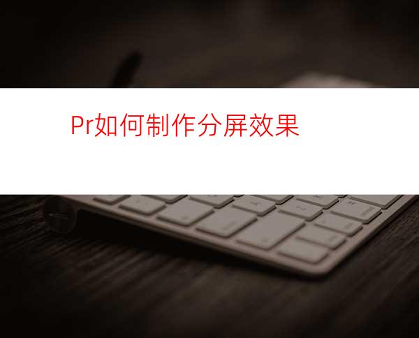 Pr如何制作分屏效果