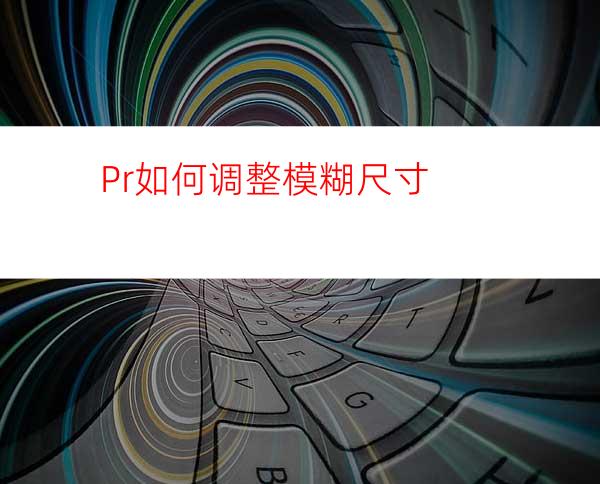 Pr如何调整模糊尺寸