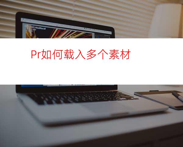 Pr如何载入多个素材