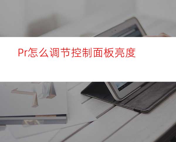 Pr怎么调节控制面板亮度