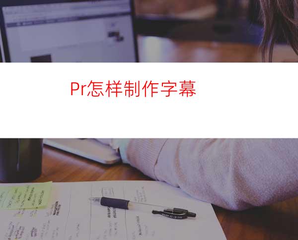 Pr怎样制作字幕