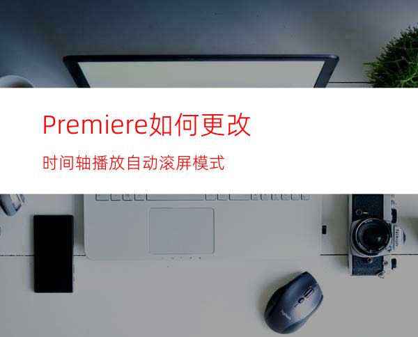 Premiere如何更改时间轴播放自动滚屏模式