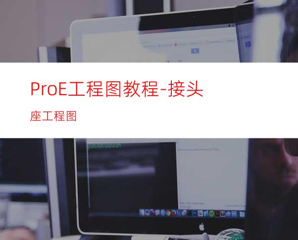 Pro/E工程图教程-接头座工程图