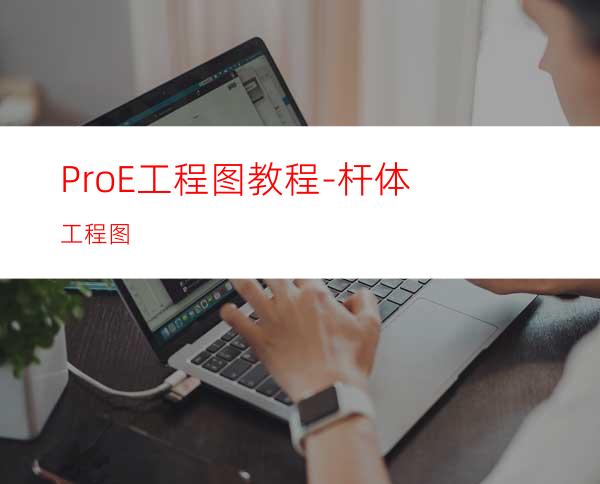 Pro/E工程图教程-杆体工程图