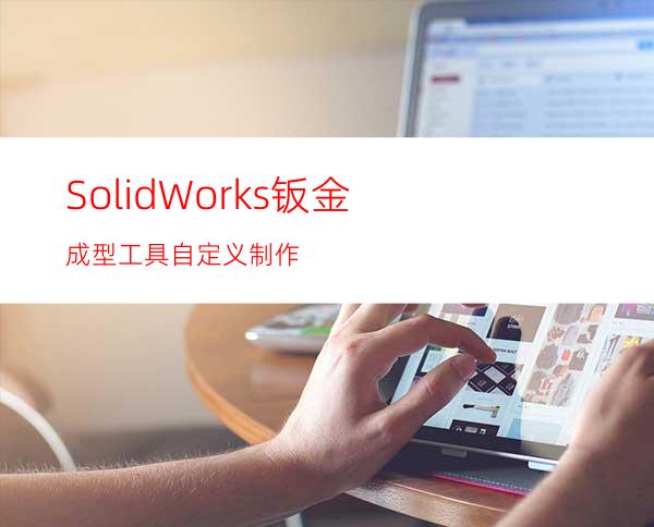 SolidWorks钣金成型工具自定义制作