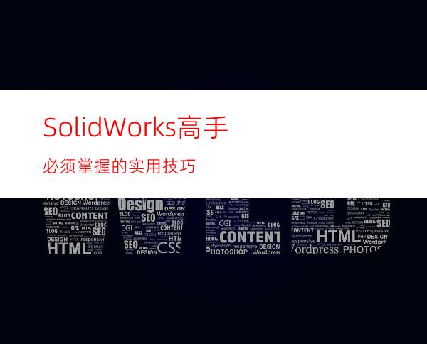 SolidWorks高手必须掌握的实用技巧