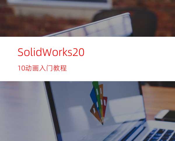 SolidWorks2010动画入门教程