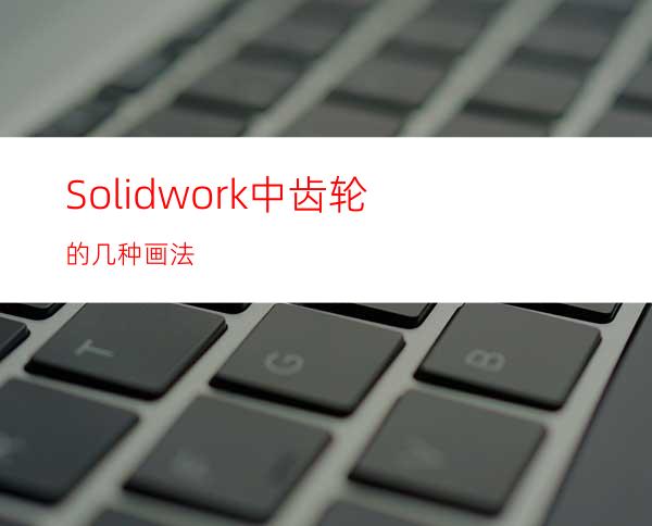 Solidwork中齿轮的几种画法