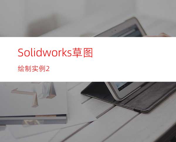 Solidworks草图绘制实例2