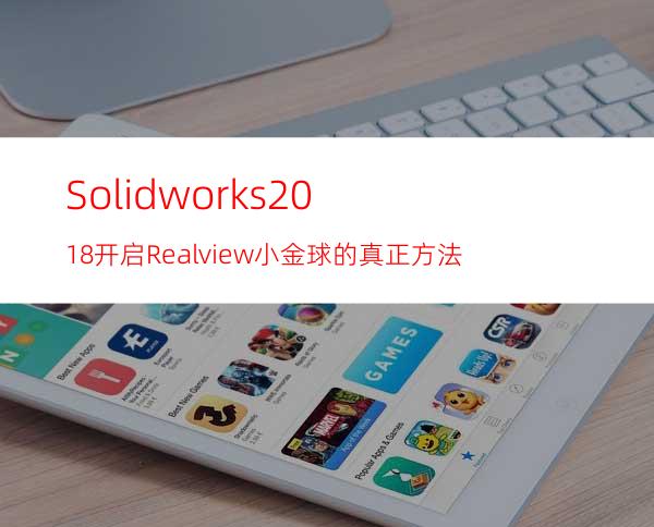 Solidworks2018开启Realview小金球的真正方法