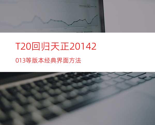 T20回归天正2014/2013等版本经典界面方法