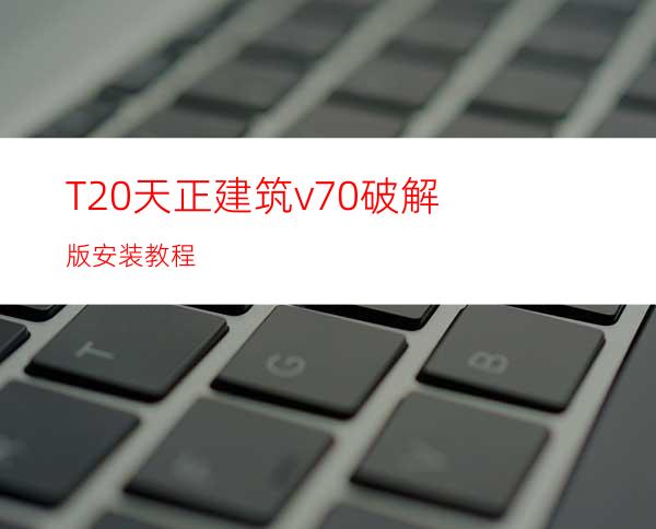 T20天正建筑v7.0破解版安装教程