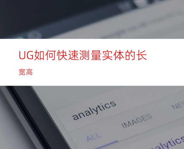 UG如何快速测量实体的长宽高