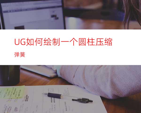 UG如何绘制一个圆柱压缩弹簧