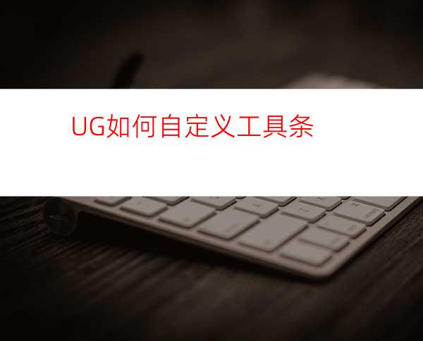 UG如何自定义工具条