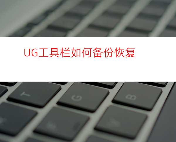 UG工具栏如何备份恢复?