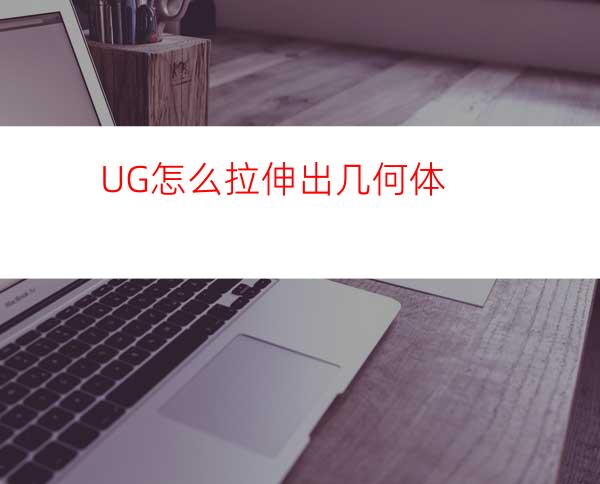 UG怎么拉伸出几何体