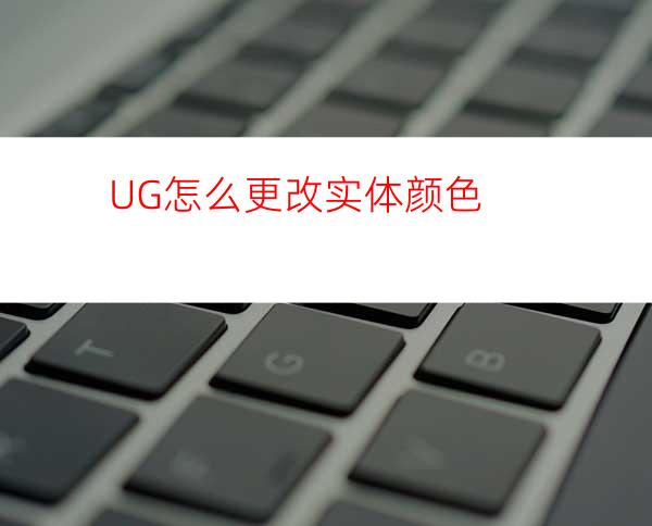 UG怎么更改实体颜色