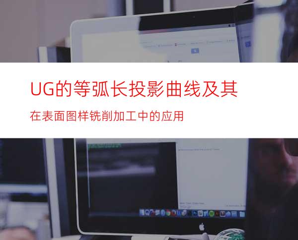 UG的等弧长投影曲线及其在表面图样铣削加工中的应用