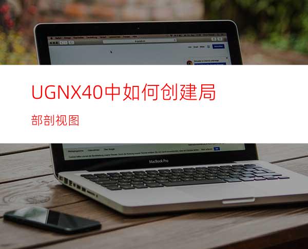 UGNX4.0中如何创建局部剖视图