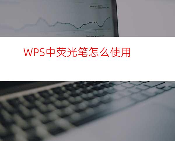 WPS中荧光笔怎么使用