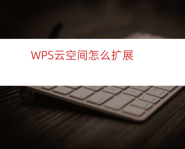 WPS云空间怎么扩展