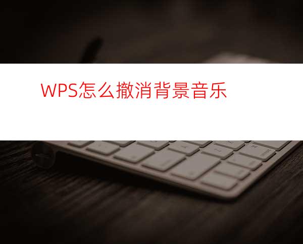 WPS怎么撤消背景音乐