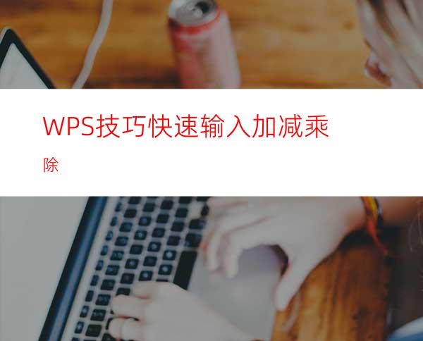 WPS技巧:快速输入加减乘除