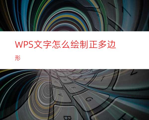 WPS文字怎么绘制正多边形