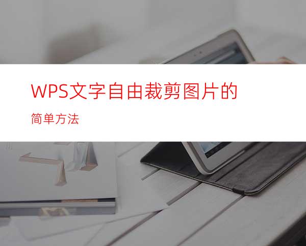 WPS文字自由裁剪图片的简单方法