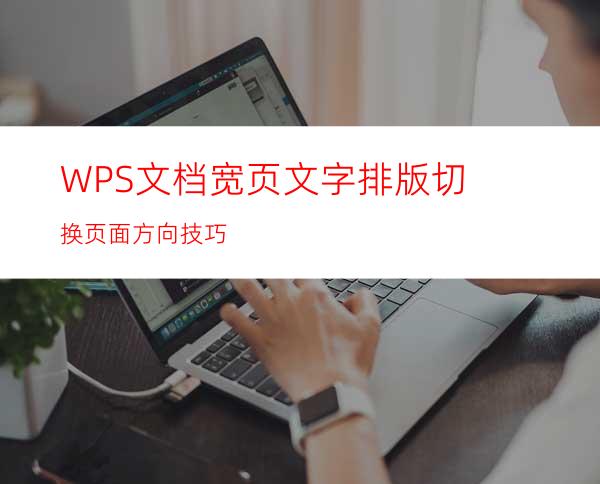 WPS文档宽页文字排版切换页面方向技巧