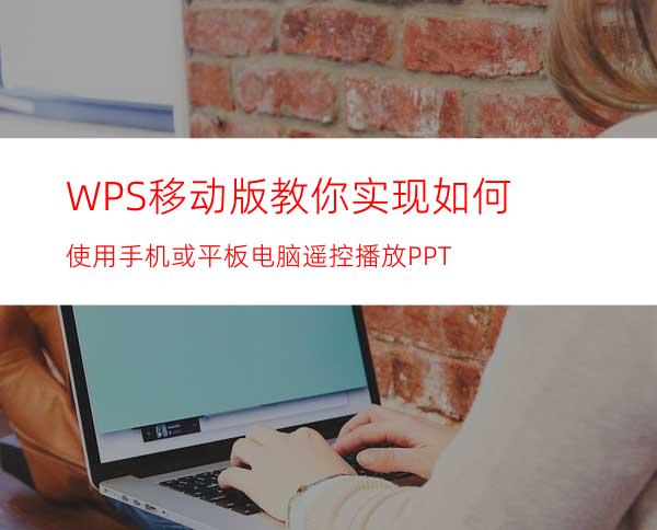 WPS移动版教你实现如何使用手机或平板电脑遥控播放PPT