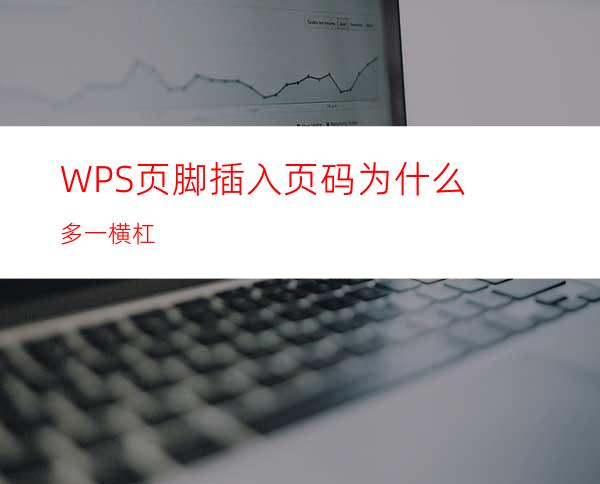 WPS页脚插入页码为什么多一横杠
