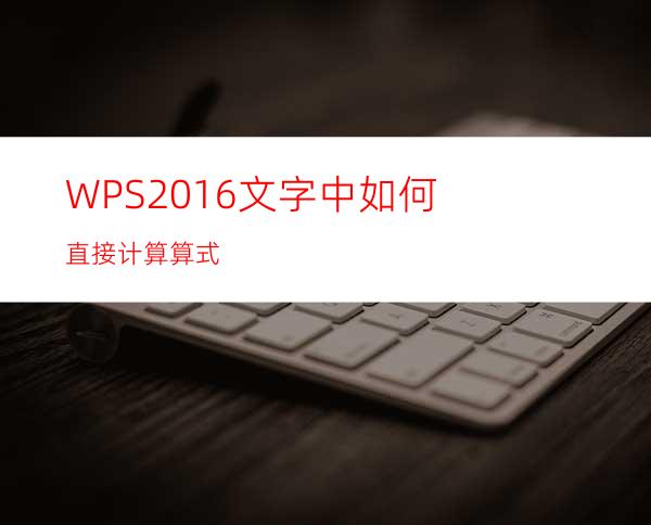 WPS2016文字中如何直接计算算式