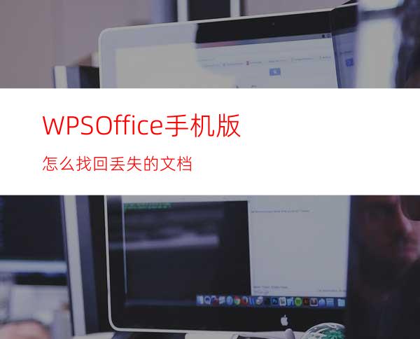 WPSOffice手机版怎么找回丢失的文档