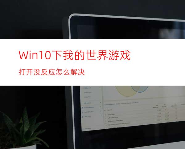 Win10下我的世界游戏打开没反应怎么解决