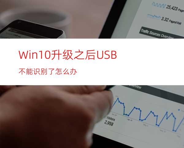 Win10升级之后USB不能识别了怎么办?