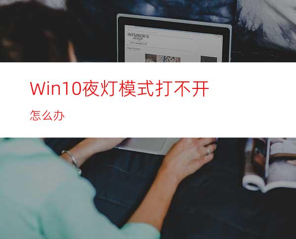 Win10夜灯模式打不开怎么办?