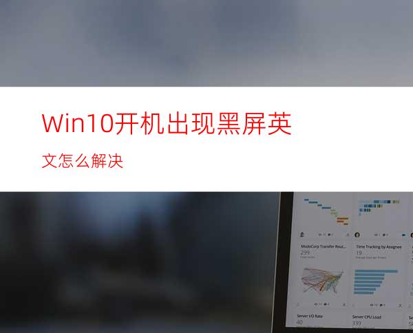 Win10开机出现黑屏英文怎么解决