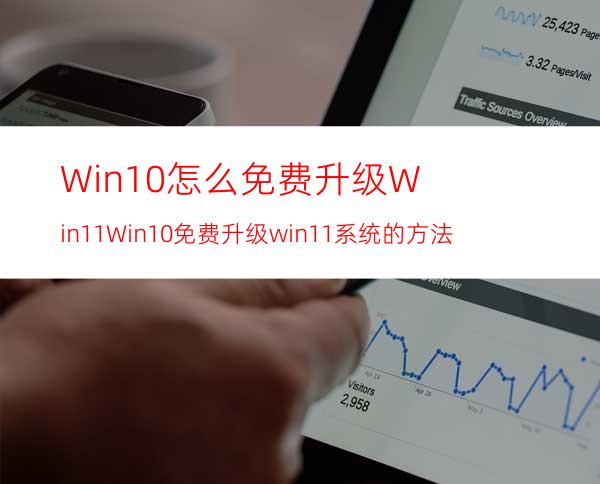 Win10怎么免费升级Win11Win10免费升级win11系统的方法