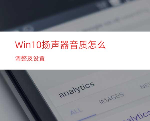 Win10扬声器音质怎么调整及设置?