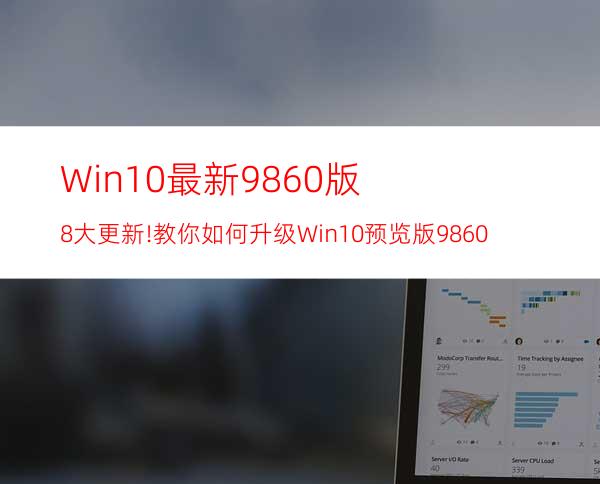Win10最新9860版8大更新!教你如何升级Win10预览版9860