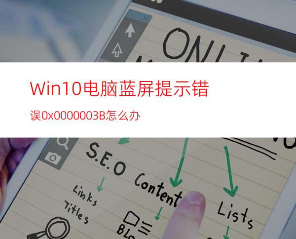 Win10电脑蓝屏提示错误0x0000003B怎么办